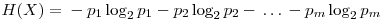 Formula: % MathType!MTEF!2!1!+-<br>  % feaafiart1ev1aaatCvAUfeBSjuyZL2yd9gzLbvyNv2CaerbuLwBLn<br>  % hiov2DGi1BTfMBaeXatLxBI9gBaerbd9wDYLwzYbItLDharqqtubsr<br>  % 4rNCHbGeaGqiVu0Je9sqqrpepC0xbbL8F4rqqrFfpeea0xe9Lq-Jc9<br>  % vqaqpepm0xbba9pwe9Q8fs0-yqaqpepae9pg0FirpepeKkFr0xfr-x<br>  % fr-xb9adbaqaaeGaciGaaiaabeqaamaabaabaaGcbaGaamisaiaacI<br>  % cacaWGybGaaiykaiabg2da9iabgkHiTiaadchadaWgaaWcbaGaaGym<br>  % aaqabaGcciGGSbGaai4BaiaacEgadaWgaaWcbaGaaGOmaaqabaGcca<br>  % WGWbWaaSbaaSqaaiaaigdaaeqaaOGaeyOeI0IaamiCamaaBaaaleaa<br>  % caaIYaaabeaakiGacYgacaGGVbGaai4zamaaBaaaleaacaaIYaaabe<br>  % aakiaadchadaWgaaWcbaGaaGOmaaqabaGccqGHsislcqWIMaYscqGH<br>  % sislcaWGWbWaaSbaaSqaaiaad2gaaeqaaOGaciiBaiaac+gacaGGNb<br>  % WaaSbaaSqaaiaaikdaaeqaaOGaamiCamaaBaaaleaacaWGTbaabeaa<br>  % aaa!55DC!<br>  $$<br>  H(X) =ï¿½  - p_1 \log _2 p_1ï¿½  - p_2 \log _2 p_2ï¿½  -ï¿½  \ldotsï¿½  - p_m \log _2 p_m<br>  $$<br>  