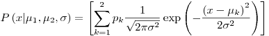 Formula: % MathType!MTEF!2!1!+-
% feaafiart1ev1aaatCvAUfeBSjuyZL2yd9gzLbvyNv2CaerbuLwBLn
% hiov2DGi1BTfMBaeXatLxBI9gBaerbd9wDYLwzYbItLDharqqtubsr
% 4rNCHbGeaGqiVu0Je9sqqrpepC0xbbL8F4rqqrFfpeea0xe9Lq-Jc9
% vqaqpepm0xbba9pwe9Q8fs0-yqaqpepae9pg0FirpepeKkFr0xfr-x
% fr-xb9adbaqaaeGaciGaaiaabeqaamaabaabaaGcbaGaamiuamaabm
% aabaGaamiEaiaacYhacqaH8oqBdaWgaaWcbaGaaGymaaqabaGccaGG
% SaGaeqiVd02aaSbaaSqaaiaaikdaaeqaaOGaaiilaiabeo8aZbGaay
% jkaiaawMcaaiabg2da9maadmaabaWaaabCaeaacaWGWbWaaSbaaSqa
% aiaadUgaaeqaaOWaaSaaaeaacaaIXaaabaWaaOaaaeaacaaIYaGaeq
% iWdaNaeq4Wdm3aaWbaaSqabeaacaaIYaaaaaqabaaaaOGaciyzaiaa
% cIhacaGGWbWaaeWaaeaacqGHsisldaWcaaqaamaabmaabaGaamiEai
% abgkHiTiabeY7aTnaaBaaaleaacaWGRbaabeaaaOGaayjkaiaawMca
% amaaCaaaleqabaGaaGOmaaaaaOqaaiaaikdacqaHdpWCdaahaaWcbe
% qaaiaaikdaaaaaaaGccaGLOaGaayzkaaaaleaacaWGRbGaeyypa0Ja
% aGymaaqaaiaaikdaa0GaeyyeIuoaaOGaay5waiaaw2faaaaa!63A5!
\[
P\left( {x|\mu _1 ,\mu _2 ,\sigma } \right) = \left[ {\sum\limits_{k = 1}^2 {p_k \frac{1}
{{\sqrt {2\pi \sigma ^2 } }}\exp \left( { - \frac{{\left( {x - \mu _k } \right)^2 }}
{{2\sigma ^2 }}} \right)} } \right]
\]