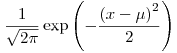 Formula: % MathType!MTEF!2!1!+-
% feaafiart1ev1aaatCvAUfeBSjuyZL2yd9gzLbvyNv2CaerbuLwBLn
% hiov2DGi1BTfMBaeXatLxBI9gBaerbd9wDYLwzYbItLDharqqtubsr
% 4rNCHbGeaGqiVu0Je9sqqrpepC0xbbL8F4rqqrFfpeea0xe9Lq-Jc9
% vqaqpepm0xbba9pwe9Q8fs0-yqaqpepae9pg0FirpepeKkFr0xfr-x
% fr-xb9adbaqaaeGaciGaaiaabeqaamaabaabaaGcbaWaaSaaaeaaca
% aIXaaabaWaaOaaaeaacaaIYaGaeqiWdahaleqaaaaakiGacwgacaGG
% 4bGaaiiCamaabmaabaGaeyOeI0YaaSaaaeaadaqadaqaaiaadIhacq
% GHsislcqaH8oqBaiaawIcacaGLPaaadaahaaWcbeqaaiaaikdaaaaa
% keaacaaIYaaaaaGaayjkaiaawMcaaaaa!458F!
\[
{\frac{1}
{{\sqrt {2\pi } }}\exp \left( { - \frac{{\left( {x - \mu } \right)^2 }}
{2}} \right)}
\]