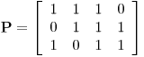 Formula: % MathType!MTEF!2!1!+-
% feaafiart1ev1aaatCvAUfeBSjuyZL2yd9gzLbvyNv2CaerbuLwBLn
% hiov2DGi1BTfMBaeXatLxBI9gBaerbd9wDYLwzYbItLDharqqtubsr
% 4rNCHbGeaGqiVu0Je9sqqrpepC0xbbL8F4rqqrFfpeea0xe9Lq-Jc9
% vqaqpepm0xbba9pwe9Q8fs0-yqaqpepae9pg0FirpepeKkFr0xfr-x
% fr-xb9adbaqaaeGaciGaaiaabeqaamaabaabaaGcbaGaaCiuaiabg2
% da9maadmaabaqbaeaGboabaaaabaGaaGymaaqaaiaaigdaaeaacaaI
% XaaabaGaaGimaaqaaiaaicdaaeaacaaIXaaabaGaaGymaaqaaiaaig
% daaeaacaaIXaaabaGaaGimaaqaaiaaigdaaeaacaaIXaaaaaGaay5w
% aiaaw2faaaaa!4399!
\[
{\mathbf{P}} = \left[ {\begin{array}{*{20}c}
1 \hfill & 1 \hfill & 1 \hfill & 0 \hfill \\
0 \hfill & 1 \hfill & 1 \hfill & 1 \hfill \\
1 \hfill & 0 \hfill & 1 \hfill & 1 \hfill \\
\end{array} } \right]
\]