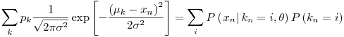 Formula: % MathType!MTEF!2!1!+-
% feaafiart1ev1aaatCvAUfeBSjuyZL2yd9gzLbvyNv2CaerbuLwBLn
% hiov2DGi1BTfMBaeXatLxBI9gBaerbd9wDYLwzYbItLDharqqtubsr
% 4rNCHbGeaGqiVu0Je9sqqrpepC0xbbL8F4rqqrFfpeea0xe9Lq-Jc9
% vqaqpepm0xbba9pwe9Q8fs0-yqaqpepae9pg0FirpepeKkFr0xfr-x
% fr-xb9adbaqaaeGaciGaaiaabeqaamaabaabaaGcbaWaaabuaeaaca
% WGWbWaaSbaaSqaaiaadUgaaeqaaOWaaSaaaeaacaaIXaaabaWaaOaa
% aeaacaaIYaGaeqiWdaNaeq4Wdm3aaWbaaSqabeaacaaIYaaaaaqaba
% aaaOGaciyzaiaacIhacaGGWbWaamWaaeaacqGHsisldaWcaaqaamaa
% bmaabaGaeqiVd02aaSbaaSqaaiaadUgaaeqaaOGaeyOeI0IaamiEam
% aaBaaaleaacaWGUbaabeaaaOGaayjkaiaawMcaamaaCaaaleqabaGa
% aGOmaaaaaOqaaiaaikdacqaHdpWCdaahaaWcbeqaaiaaikdaaaaaaa
% GccaGLBbGaayzxaaaaleaacaWGRbaabeqdcqGHris5aOGaeyypa0Za
% aabuaeaacaWGqbWaaeWaaeaadaabcaqaaiaadIhadaWgaaWcbaGaam
% OBaaqabaaakiaawIa7aiaadUgadaWgaaWcbaGaamOBaaqabaGccqGH
% 9aqpcaWGPbGaaiilaiaahI7aaiaawIcacaGLPaaacaWGqbWaaeWaae
% aacaWGRbWaaSbaaSqaaiaad6gaaeqaaOGaeyypa0JaamyAaaGaayjk
% aiaawMcaaaWcbaGaamyAaaqab0GaeyyeIuoaaaa!6973!
\[
\sum\limits_k {p_k \frac{1}
{{\sqrt {2\pi \sigma ^2 } }}\exp \left[ { - \frac{{\left( {\mu _k - x_n } \right)^2 }}
{{2\sigma ^2 }}} \right]} = \sum\limits_i {P\left( {\left. {x_n } \right|k_n = i,{\mathbf{\theta }}} \right)P\left( {k_n = i} \right)}
\]
