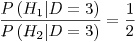 Formula: % MathType!MTEF!2!1!+-
% feaafiart1ev1aaatCvAUfeBSjuyZL2yd9gzLbvyNv2CaerbuLwBLn
% hiov2DGi1BTfMBaeXatLxBI9gBaerbd9wDYLwzYbItLDharqqtubsr
% 4rNCHbGeaGqiVu0Je9sqqrpepC0xbbL8F4rqqrFfpeea0xe9Lq-Jc9
% vqaqpepm0xbba9pwe9Q8fs0-yqaqpepae9pg0FirpepeKkFr0xfr-x
% fr-xb9adbaqaaeGaciGaaiaabeqaamaabaabaaGcbaWaaSaaaeaaca
% WGqbWaaeWaaeaacaWGibWaaSbaaSqaaiaaigdaaeqaaOGaaiiFaiaa
% dseacqGH9aqpcaaIZaaacaGLOaGaayzkaaaabaGaamiuamaabmaaba
% GaamisamaaBaaaleaacaaIYaaabeaakiaacYhacaWGebGaeyypa0Ja
% aG4maaGaayjkaiaawMcaaaaacqGH9aqpdaWcaaqaaiaaigdaaeaaca
% aIYaaaaaaa!47DB!
\[
\frac{{P\left( {H_1 |D = 3} \right)}}
{{P\left( {H_2 |D = 3} \right)}} = \frac{1}
{2}
\]
