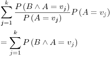 Formula: % MathType!MTEF!2!1!+-
% feaafiart1ev1aaatCvAUfeBSjuyZL2yd9gzLbvyNv2CaerbuLwBLn
% hiov2DGi1BTfMBaeXatLxBI9gBaerbd9wDYLwzYbItLDharqqtubsr
% 4rNCHbGeaGqiVu0Je9sqqrpepC0xbbL8F4rqqrFfpeea0xe9Lq-Jc9
% vqaqpepm0xbba9pwe9Q8fs0-yqaqpepae9pg0FirpepeKkFr0xfr-x
% fr-xb9adbaqaaeGaciGaaiaabeqaamaabaabaaGceaqabeaadaaeWb
% qaamaalaaabaGaamiuamaabmaabaGaamOqaiabgEIizlaadgeacqGH
% 9aqpcaWG2bWaaSbaaSqaaiaadQgaaeqaaaGccaGLOaGaayzkaaaaba
% GaamiuamaabmaabaGaamyqaiabg2da9iaadAhadaWgaaWcbaGaamOA
% aaqabaaakiaawIcacaGLPaaaaaGaamiuamaabmaabaGaamyqaiabg2
% da9iaadAhadaWgaaWcbaGaamOAaaqabaaakiaawIcacaGLPaaaaSqa
% aiaadQgacqGH9aqpcaaIXaaabaGaam4AaaqdcqGHris5aaGcbaGaey
% ypa0ZaaabCaeaacaWGqbWaaeWaaeaacaWGcbGaey4jIKTaamyqaiab
% g2da9iaadAhadaWgaaWcbaGaamOAaaqabaaakiaawIcacaGLPaaaaS
% qaaiaadQgacqGH9aqpcaaIXaaabaGaam4AaaqdcqGHris5aaaaaa!60EA!
\[
\begin{gathered}
\sum\limits_{j = 1}^k {\frac{{P\left( {B \wedge A = v_j } \right)}}
{{P\left( {A = v_j } \right)}}P\left( {A = v_j } \right)} \hfill \\
= \sum\limits_{j = 1}^k {P\left( {B \wedge A = v_j } \right)} \hfill \\
\end{gathered}
\]
