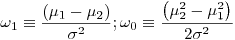 Formula: % MathType!MTEF!2!1!+-
% feaafiart1ev1aaatCvAUfeBSjuyZL2yd9gzLbvyNv2CaerbuLwBLn
% hiov2DGi1BTfMBaeXatLxBI9gBaerbd9wDYLwzYbItLDharqqtubsr
% 4rNCHbGeaGqiVu0Je9sqqrpepC0xbbL8F4rqqrFfpeea0xe9Lq-Jc9
% vqaqpepm0xbba9pwe9Q8fs0-yqaqpepae9pg0FirpepeKkFr0xfr-x
% fr-xb9adbaqaaeGaciGaaiaabeqaamaabaabaaGcbaGaeqyYdC3aaS
% baaSqaaiaaigdaaeqaaOGaeyyyIO7aaSaaaeaadaqadaqaaiabeY7a
% TnaaBaaaleaacaaIXaaabeaakiabgkHiTiabeY7aTnaaBaaaleaaca
% aIYaaabeaaaOGaayjkaiaawMcaaaqaaiabeo8aZnaaCaaaleqabaGa
% aGOmaaaaaaGccaGG7aGaaCzcaiabeM8a3naaBaaaleaacaaIWaaabe
% aakiabggMi6oaalaaabaWaaeWaaeaacqaH8oqBdaWgaaWcbaGaaGOm
% aaqabaGcdaahaaWcbeqaaiaaikdaaaGccqGHsislcqaH8oqBdaWgaa
% WcbaGaaGymaaqabaGcdaahaaWcbeqaaiaaikdaaaaakiaawIcacaGL
% PaaaaeaacaaIYaGaeq4Wdm3aaWbaaSqabeaacaaIYaaaaaaaaaa!5809!
\[
\omega _1 \equiv \frac{{\left( {\mu _1 - \mu _2 } \right)}}
{{\sigma ^2 }}; & \omega _0 \equiv \frac{{\left( {\mu _2 ^2 - \mu _1 ^2 } \right)}}
{{2\sigma ^2 }}
\]
